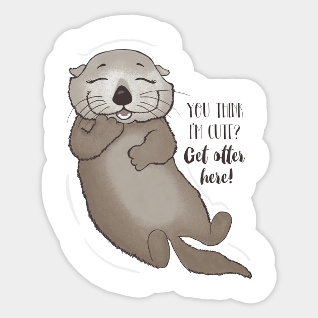 You think I'm cute? Get otter here! Sticker by Dreamy Panda Designs